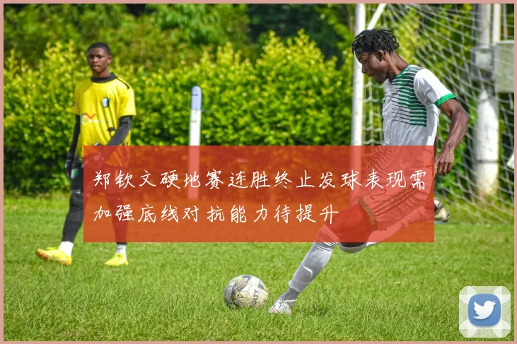 郑钦文硬地赛连胜终止发球表现需加强底线对抗能力待提升