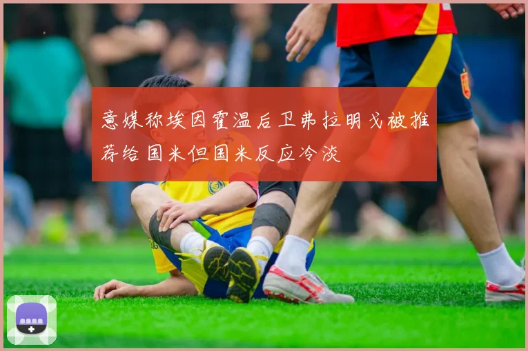 意媒称埃因霍温后卫弗拉明戈被推荐给国米但国米反应冷淡