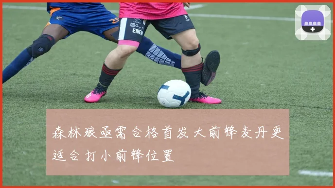 森林狼亟需合格首发大前锋麦丹更适合打小前锋位置