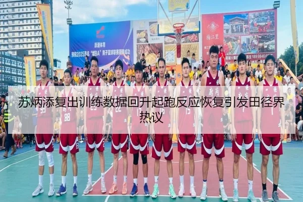 苏炳添复出训练数据回升起跑反应恢复引发田径界热议